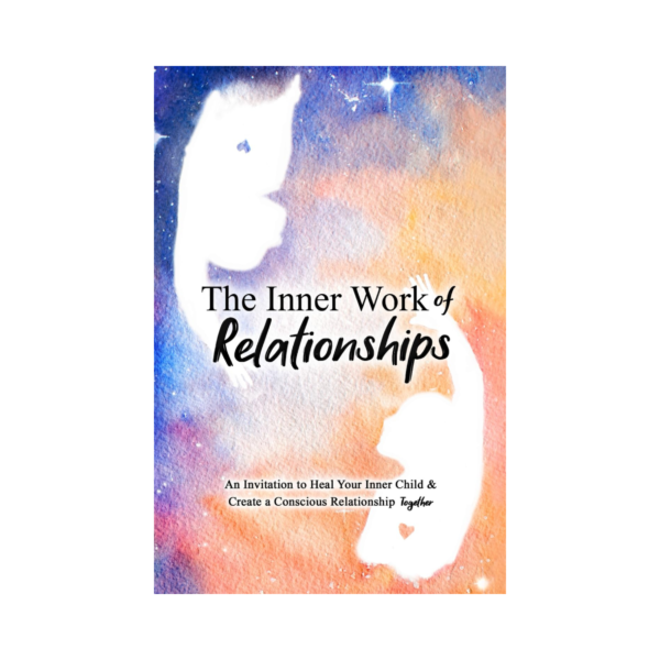 The Inner Work of Relationships: Invitation to Heal Your Inner Child and Create at Conscious Relationship Together