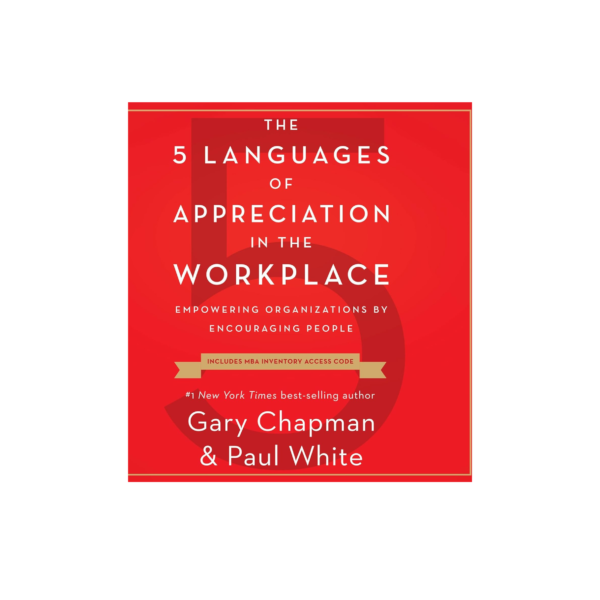 The 5 Languages of Appreciation in the Workplace:Empowering Organizations by Encouraging People