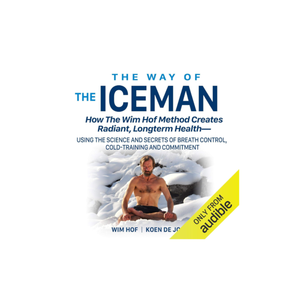 The Way of the Iceman: How the Wim Hof Method Creates Radiant, Longterm Health